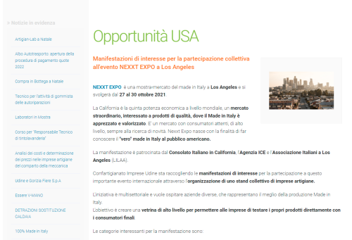 Opportunità USA - Nexxt Expo e il Made in Italy a Los Angeles - L'immagine mostra un articolo che promuove la partecipazione delle imprese italiane alla Nexxt Expo, una mostra-mercato del Made in Italy che si terrà a Los Angeles dal 27 al 30 ottobre 2021. L'iniziativa, patrocinata dal Consolato Italiano in California, dall’Agenzia ICE e dall’Associazione Italiani a Los Angeles, mira a creare una vetrina di alto livello per le aziende italiane, consentendo loro di testare i propri prodotti con il pubblico americano. L’evento offre una piattaforma strategica per le imprese che desiderano espandersi negli Stati Uniti e promuovere la qualità dell’artigianato italiano.